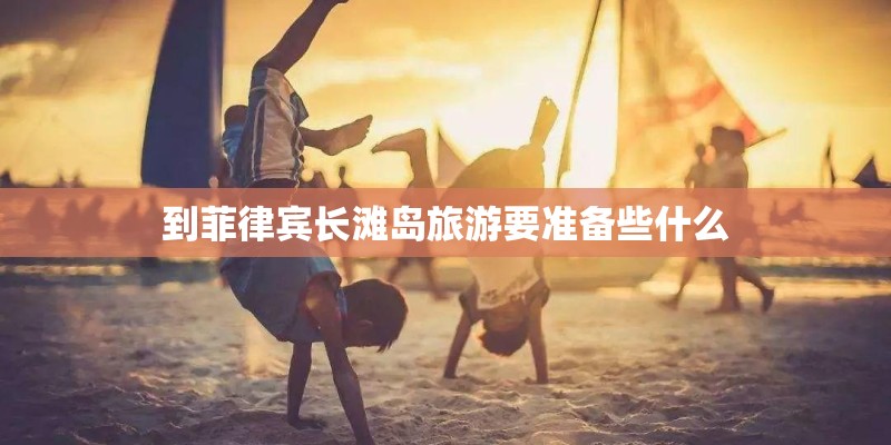 到菲律宾长滩岛旅游要准备些什么
