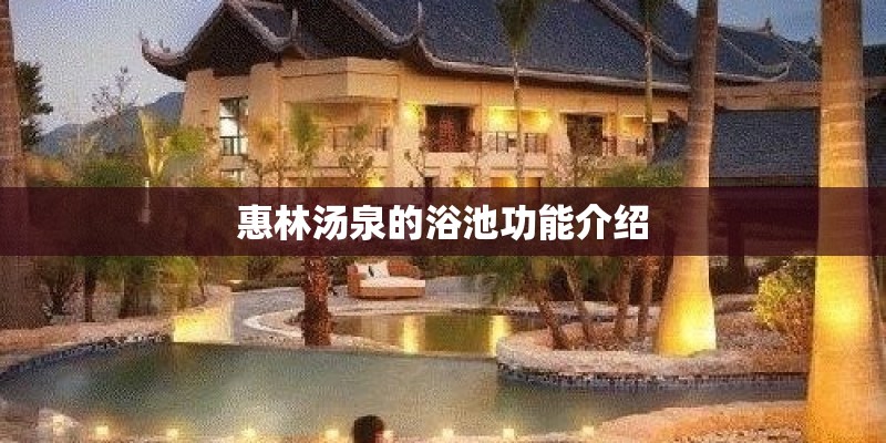 惠林汤泉的浴池功能介绍