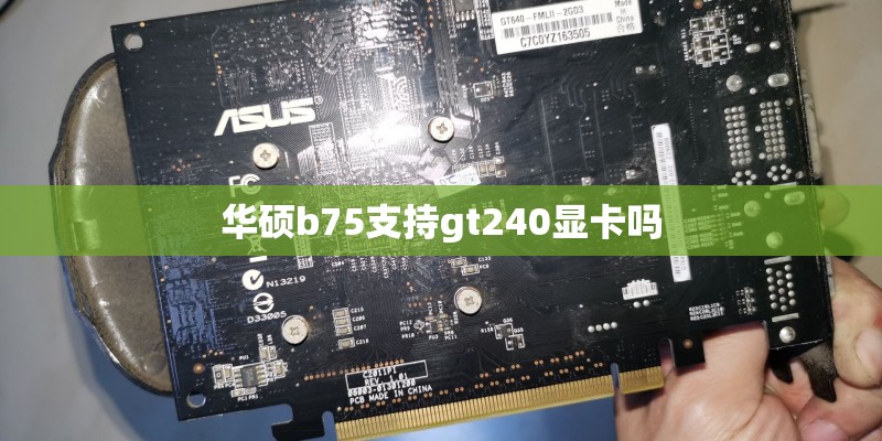 华硕b75支持gt240显卡吗