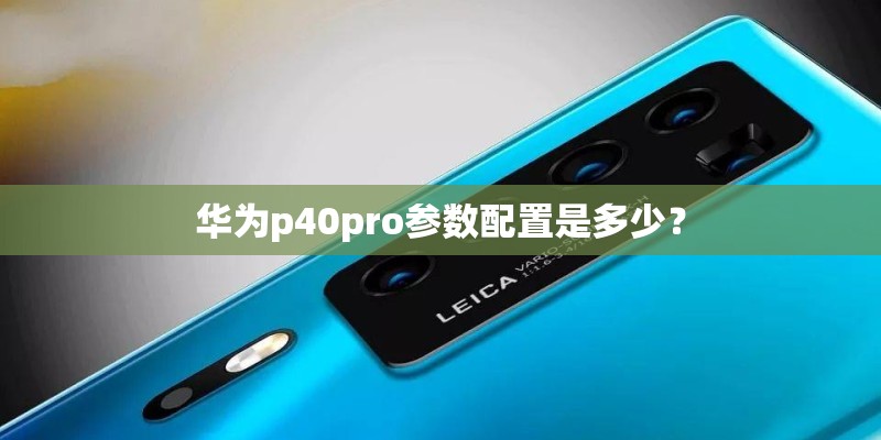 华为p40pro参数配置是多少？
