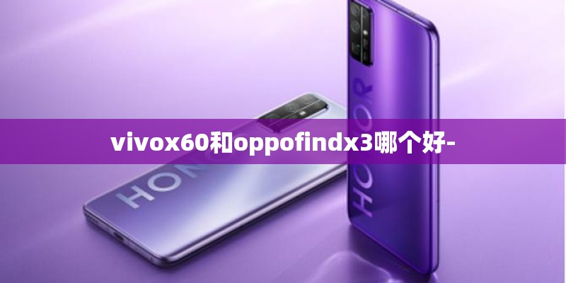 vivox60和oppofindx3哪个好-