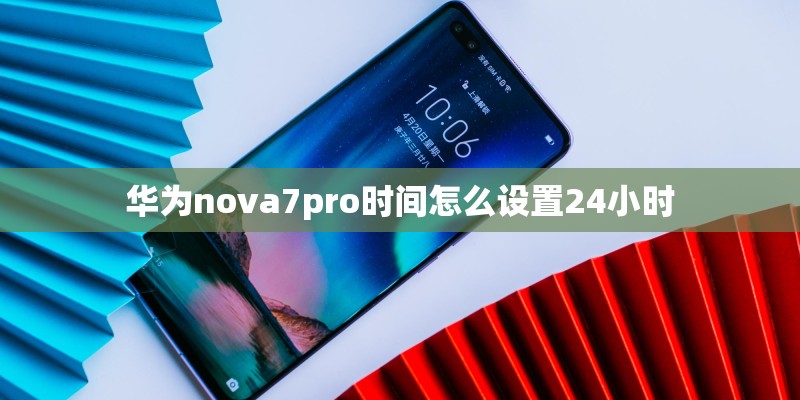 华为nova7pro时间怎么设置24小时