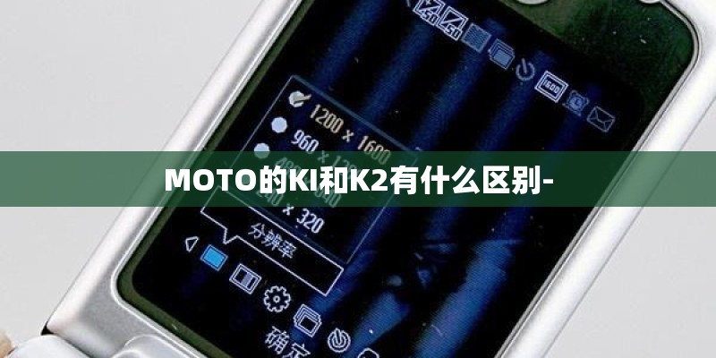 MOTO的KI和K2有什么区别-