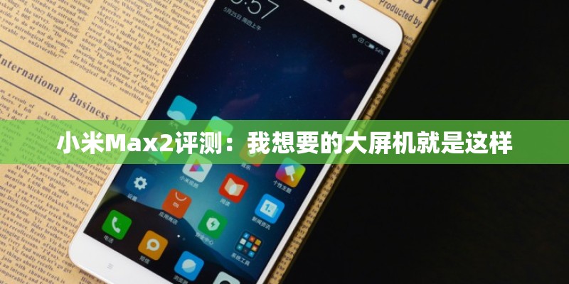 小米Max2评测：我想要的大屏机就是这样