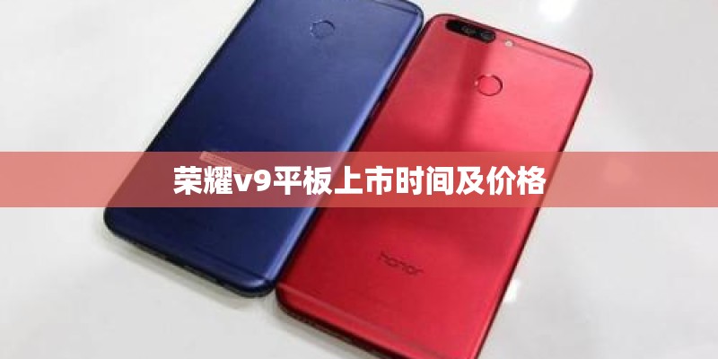 荣耀v9平板上市时间及价格