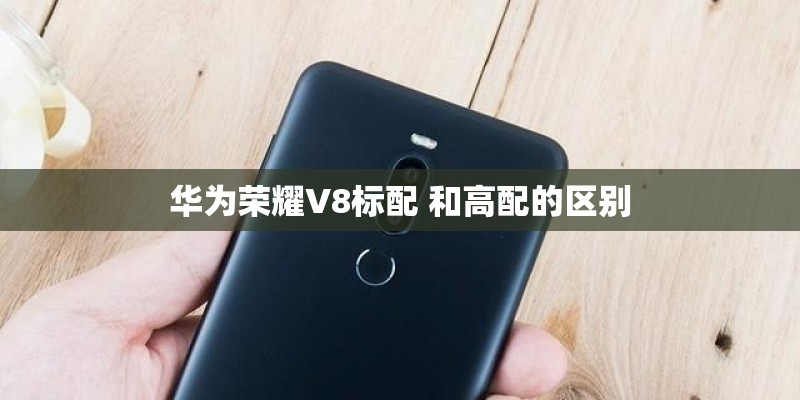 华为荣耀V8标配 和高配的区别