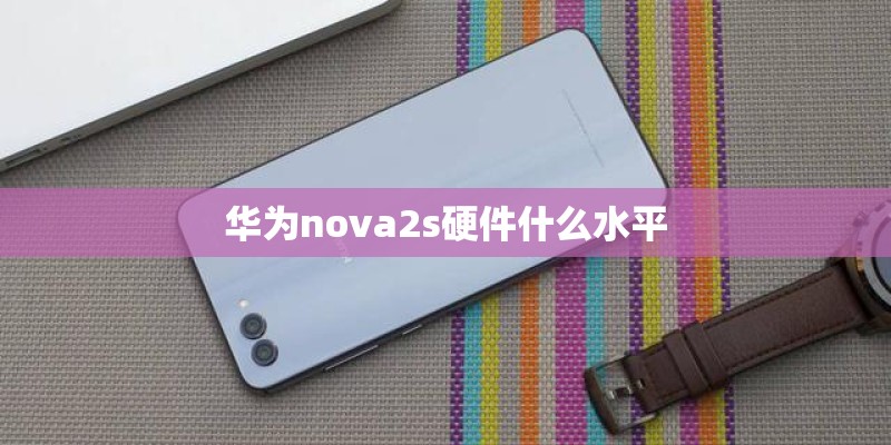 华为nova2s硬件什么水平