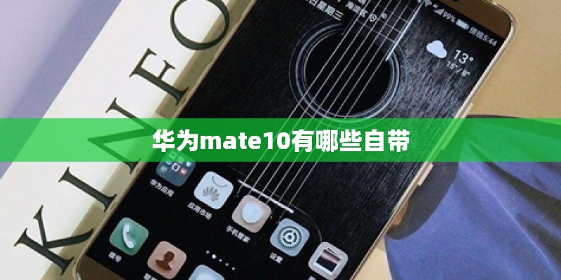 华为mate10有哪些自带