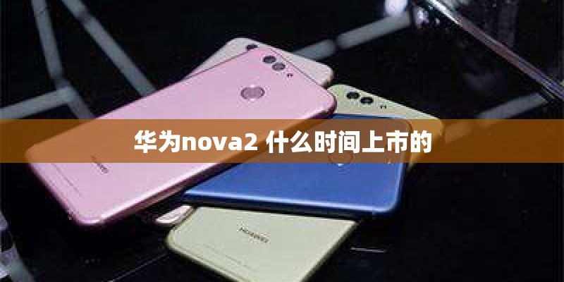 华为nova2 什么时间上市的