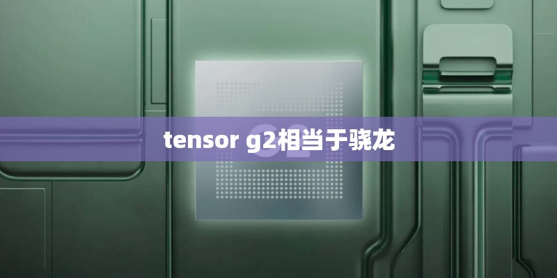 tensor g2相当于骁龙