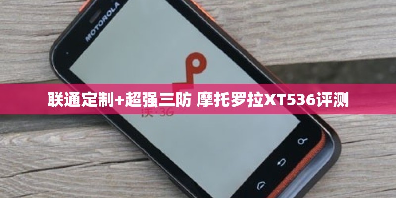 联通定制+超强三防 摩托罗拉XT536评测